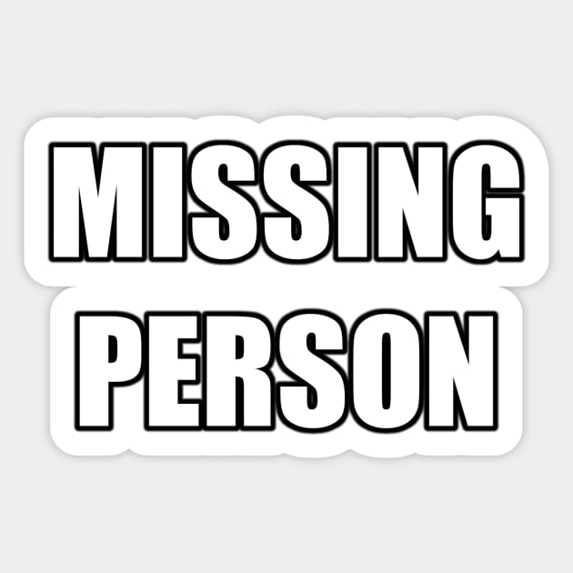 MISSING PERSON meme text Missing Sticker TeePublic